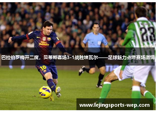 巴拉伯罗梅开二度，贝蒂斯客场3-1战胜埃瓦尔——足球魅力点燃赛场激情